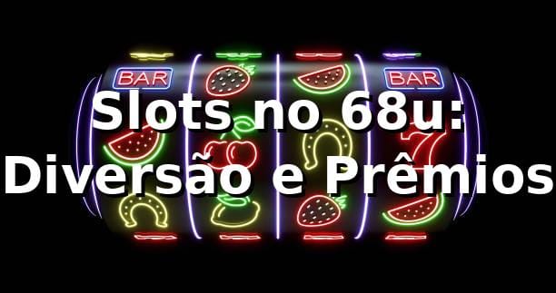 Slots no 68u: Diversão e Prêmios ⭐