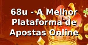 68u - A Melhor Plataforma de Apostas Online