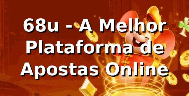 68u - A Melhor Plataforma de Apostas Online